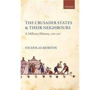 The Crusader States and their Neighbours - Morton Nicholas Senior Lecturer in History Senior Lecturer in History Nottingham Trent University - Oxford Univ Morton Nicholas Senior Lecturer in History Se