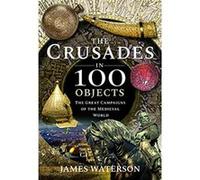 The Crusades in 100 Objects by James & Waterson James Waterson (Auteur)