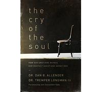 The Cry of the Soul: How Our Emotions Reveal Our Deepest Questions About God