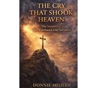 The Cry That Shook Heaven: The Separation That Purhased Our Salvation