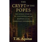 The Crypt of the Popes: The Untold Story of St. Callixtus and the Mapping of the Christian Underworld