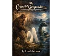 The Cryptid Compendium: Real Sightings of the World's Most Mysterious Creatures.