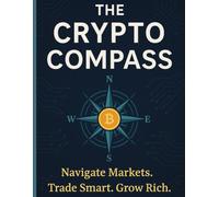 The Crypto Compass: Master Trading, Build Wealth, and Future-Proof Your Finances in Web3