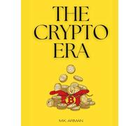 The Crypto Era: The Ultimate Guide to Cryptocurrency Investing and Trading