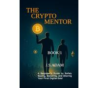 THE CRYPTO MENTOR: A Beginner's Guide to Safely Buying, Securing, and Storing Your First Digital Gold
