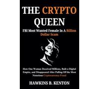 THE CRYPTO QUEEN : FBI Most Wanted Female in a Billion Dollar Scam: How One Woman Deceived Millions, Built a Digital Empire, and Disappeared After Pulling Off the Most Notorious Cryptocurrency Fraud