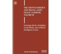 The Cryptocurrency and Digital Asset Fraud Casebook: Exchange Hacks, Deepfakes, Social Media and Artificial Intelligence Scams (3)