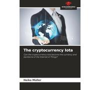 The cryptocurrency Iota: Can the cryptocurrency Iota become the currency and backbone of the Internet of Things?