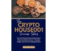 The CRYPTOHOUSE001 Success Story: How One Channel Turned Cryptocurrency Passion into Massive Success - Strategies, Insights, and Secrets for Aspiring Investors
