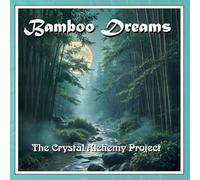 The Crystal Alchemy Project - Bamboo Dreams by The Crystal Alchemy Project