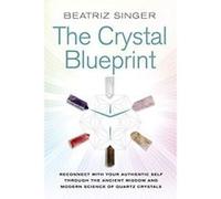 The Crystal Blueprint: Reconnect with Your Authentic Self through the Ancient Wisdom and Modern Science of Quartz Crystals - [Version Originale] Inconnu (Auteur)