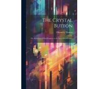 The Crystal Button; Or, Adventures Of Paul Prognosis In The Forty-Ninth Century