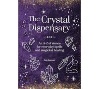 The Crystal Dispensary: An A-Z of Stones for Everyday Spells and Magickal Healing.