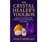 The Crystal Healer’s Toolbox: Essential Stones for Physical and Emotional Wellness