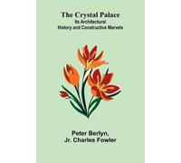 The Crystal Palace: Its Architectural History and Constructive Marvels