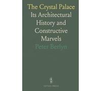 The Crystal Palace: Its Architectural History and Constructive Marvels