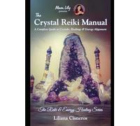 The Crystal Reiki Manual: The Complete Guide to Crystals, Healings & Energy Alignment