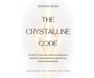 The Crystalline Code: Attune to the New Earth's Frequency, Receive a Realignment & Become an Earth Ambassador