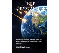 The Crystalline Veil: Reshaping Dinosaurs, Neanderthals, and Earth’s Past Through the Younger Dryas Collapse