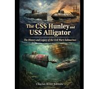 The CSS Hunley and USS Alligator: The History and Legacy of the Civil War’s Submarines