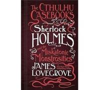 The Cthulhu Casebooks Sherlock Holmes and the Miskatonic Monstrosities by James Lovegrove Inconnu (Auteur)