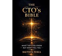 The CTO's Bible: What Top CTOs Know But Won't Tell You