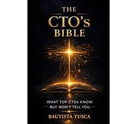 The CTO's Bible: What Top CTOs Know But Won't Tell You