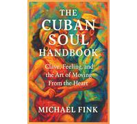 The Cuban Soul Handbook: Clave, Feeling, and the Art of Moving From the Heart