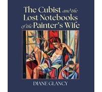 The Cubist And The Lost Notebooks Of The Painter S Wife Paperback By Diane Glancy