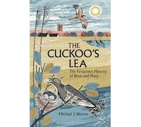 The Cuckoo's Lea: The Forgotten History of Birds and Place - SHORTLISTED FOR THE WAINWRIGHT PRIZE FOR NATURE WRITING