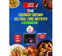 The Cuisinart AirTwin XXL Dual Zone Air Fryer Cookbook: Easy & Healthy Recipes for Perfectly Crispy Meals in Both Baskets