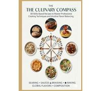 The Culinary Compass: 80 Skills-Based Recipes to Master Professional Cooking Techniques and Intuitive Flavor Balancing. (The Giftable Hardcover)