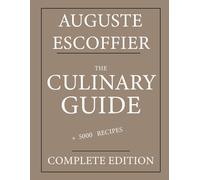 The Culinary Guide: Auguste Escoffier: Complete Edition With More Than 5000 Recipes: New Translation