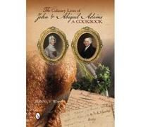 The Culinary Lives Of John & Abigail Adams