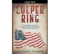 The Culper Ring: The History of The American Revolutionary War's Spy Network