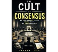 The Cult of Consensus: Why Groupthink Kills Strategy, Rewards Mediocrity, and Promotes the Wrong People