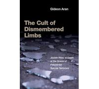 The Cult of Dismembered Limbs: Jewish Rites of Death at the Scene of Palestinian Suicide Terrorism