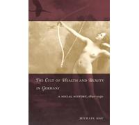 The Cult Of Health And Beauty In Germany : A Social History, 1890-1930