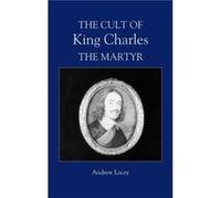 The Cult of King Charles the Martyr by Andrew Lacey Andrew Lacey (Auteur)
