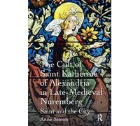 The Cult Of Saint Katherine Of Alexandria In Late-Medieval Nuremberg