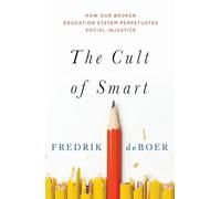 The Cult of Smart: How Our Broken Education System Perpetuates Social Injustice