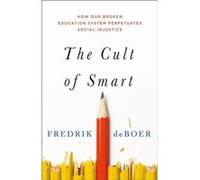 The Cult of Smart How Our Broken Education System Perpetuates Social Injustice by Fredrik Deboer Fredrik Deboer (Auteur)