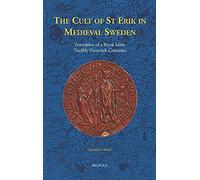 The Cult Of St Erik In Medieval Sweden: Veneration Of A Royal Saint, Twelfth-Sixteenth Centuries