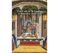 The Cult of St George in Medieval England by Jonathan Author Good Jonathan Author Good (Auteur)