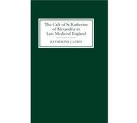 The Cult of St Katherine of Alexandria in Late Medieval England by Katherine J Lewis Katherine J. Lewis (Auteur)