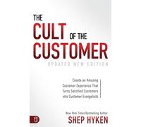 The Cult of the Customer: Create an Amazing Customer Experience that Turns Satisfied Customers into Customer Evangelists