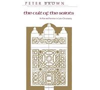 The Cult of the Saints: Its Rise And Function In Latin Christianity