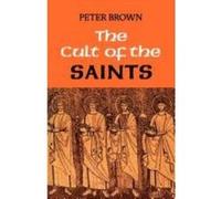The Cult of the Saints: Its Rise and Function in Latin Christianity Brown, Peter (Auteur)