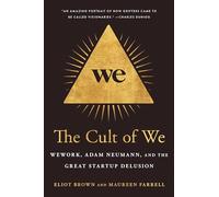 The Cult of We: WeWork, Adam Neumann, and the Great Startup Delusion