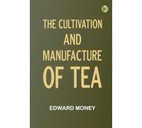 The Cultivation and Manufacture of Tea